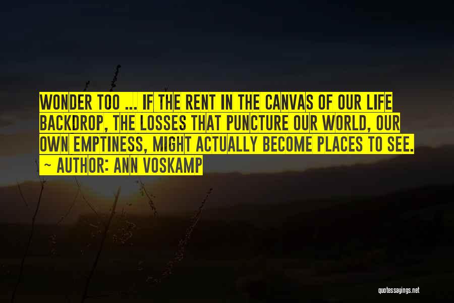 Ann Voskamp Quotes: Wonder Too ... If The Rent In The Canvas Of Our Life Backdrop, The Losses That Puncture Our World, Our