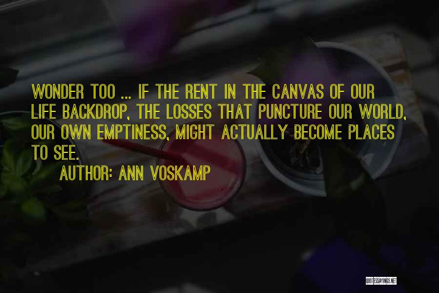 Ann Voskamp Quotes: Wonder Too ... If The Rent In The Canvas Of Our Life Backdrop, The Losses That Puncture Our World, Our