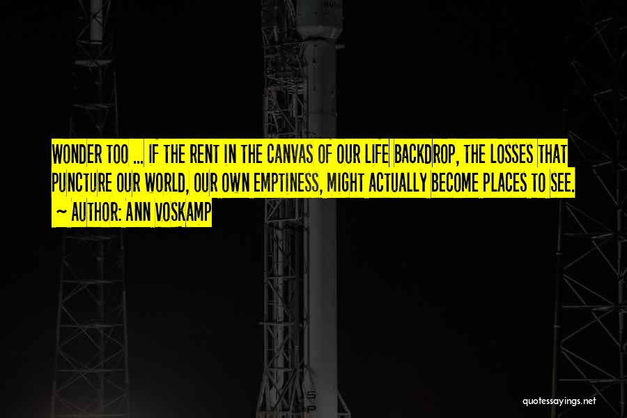 Ann Voskamp Quotes: Wonder Too ... If The Rent In The Canvas Of Our Life Backdrop, The Losses That Puncture Our World, Our