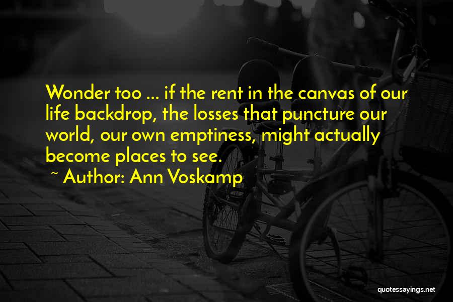 Ann Voskamp Quotes: Wonder Too ... If The Rent In The Canvas Of Our Life Backdrop, The Losses That Puncture Our World, Our