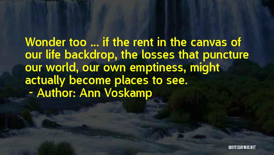 Ann Voskamp Quotes: Wonder Too ... If The Rent In The Canvas Of Our Life Backdrop, The Losses That Puncture Our World, Our