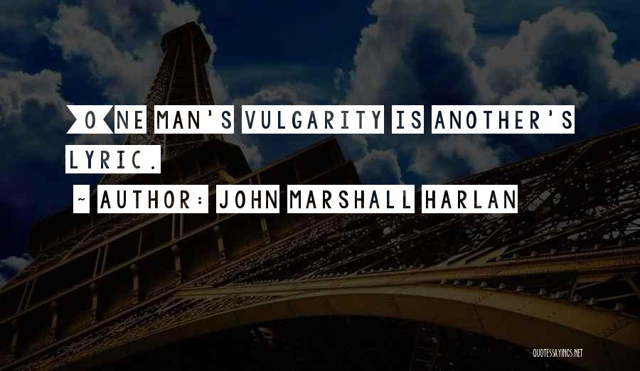 John Marshall Harlan Quotes: [o]ne Man's Vulgarity Is Another's Lyric.