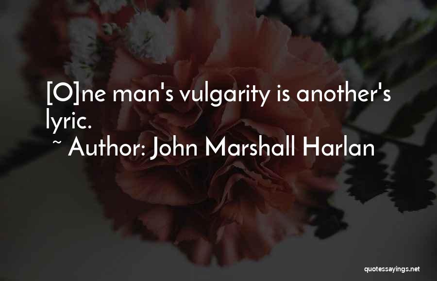 John Marshall Harlan Quotes: [o]ne Man's Vulgarity Is Another's Lyric.