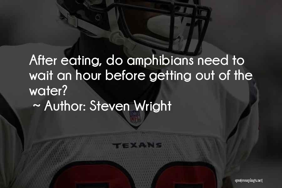 Steven Wright Quotes: After Eating, Do Amphibians Need To Wait An Hour Before Getting Out Of The Water?