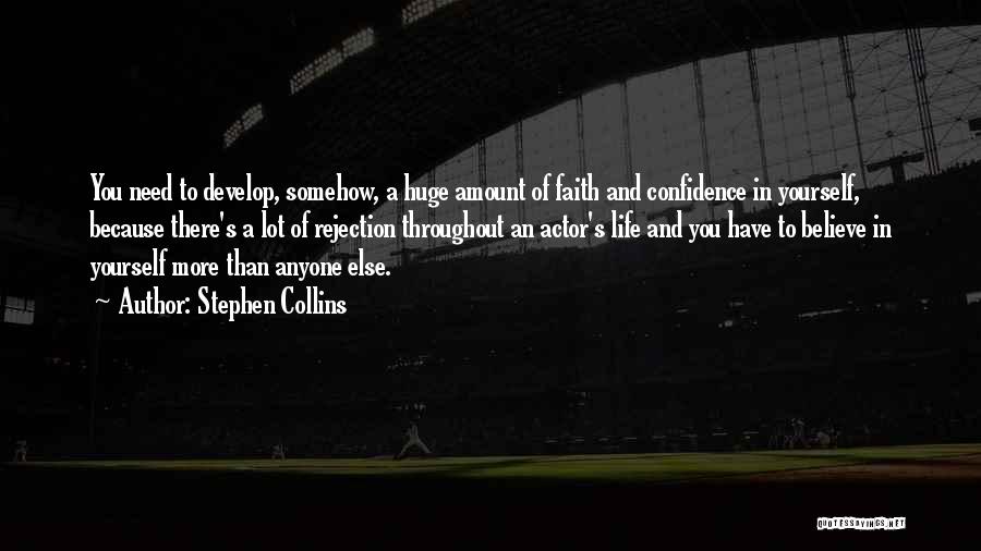 Stephen Collins Quotes: You Need To Develop, Somehow, A Huge Amount Of Faith And Confidence In Yourself, Because There's A Lot Of Rejection