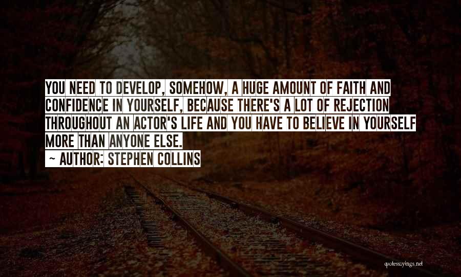 Stephen Collins Quotes: You Need To Develop, Somehow, A Huge Amount Of Faith And Confidence In Yourself, Because There's A Lot Of Rejection