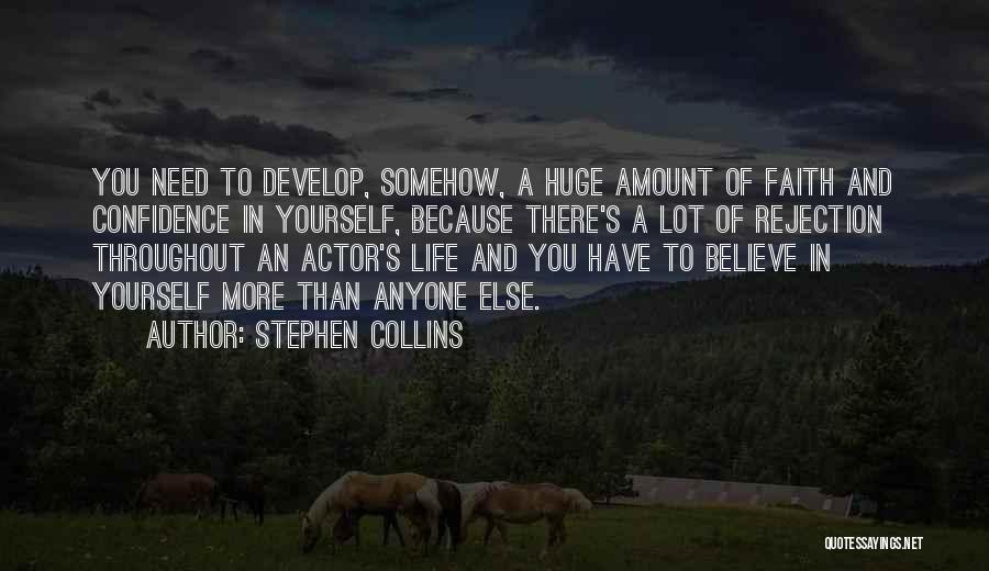 Stephen Collins Quotes: You Need To Develop, Somehow, A Huge Amount Of Faith And Confidence In Yourself, Because There's A Lot Of Rejection