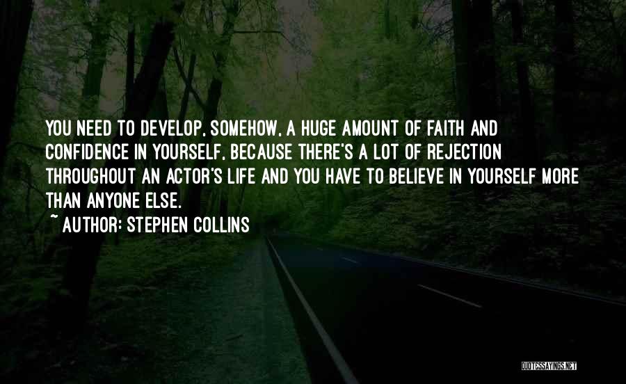 Stephen Collins Quotes: You Need To Develop, Somehow, A Huge Amount Of Faith And Confidence In Yourself, Because There's A Lot Of Rejection