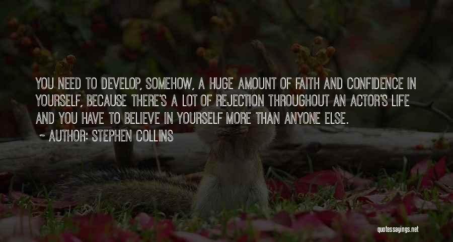 Stephen Collins Quotes: You Need To Develop, Somehow, A Huge Amount Of Faith And Confidence In Yourself, Because There's A Lot Of Rejection