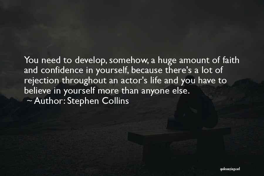 Stephen Collins Quotes: You Need To Develop, Somehow, A Huge Amount Of Faith And Confidence In Yourself, Because There's A Lot Of Rejection