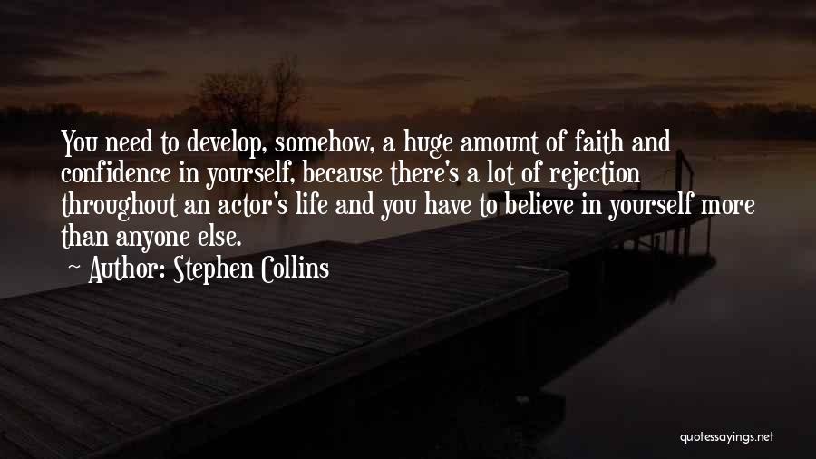 Stephen Collins Quotes: You Need To Develop, Somehow, A Huge Amount Of Faith And Confidence In Yourself, Because There's A Lot Of Rejection