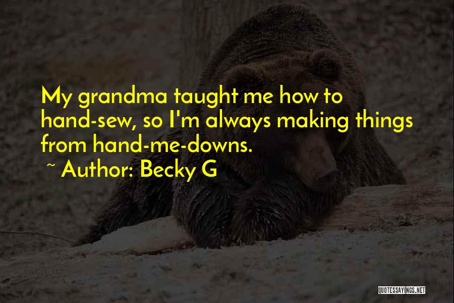 Becky G Quotes: My Grandma Taught Me How To Hand-sew, So I'm Always Making Things From Hand-me-downs.