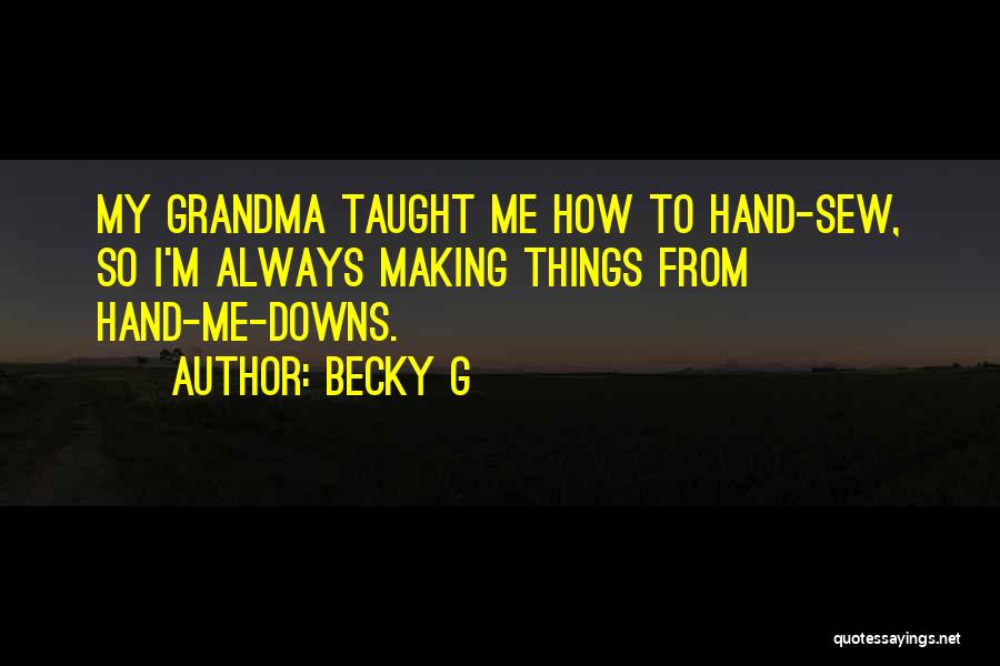 Becky G Quotes: My Grandma Taught Me How To Hand-sew, So I'm Always Making Things From Hand-me-downs.