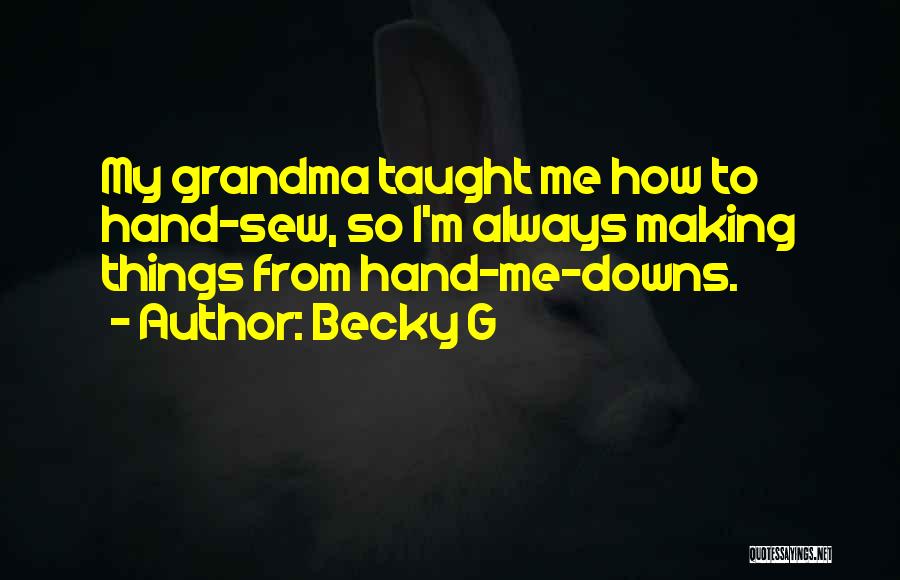 Becky G Quotes: My Grandma Taught Me How To Hand-sew, So I'm Always Making Things From Hand-me-downs.