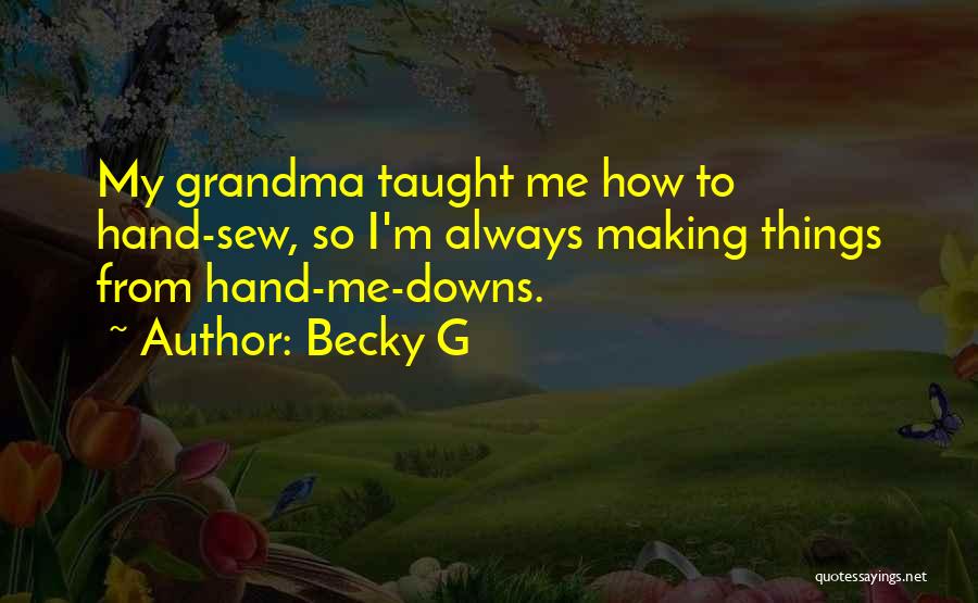 Becky G Quotes: My Grandma Taught Me How To Hand-sew, So I'm Always Making Things From Hand-me-downs.