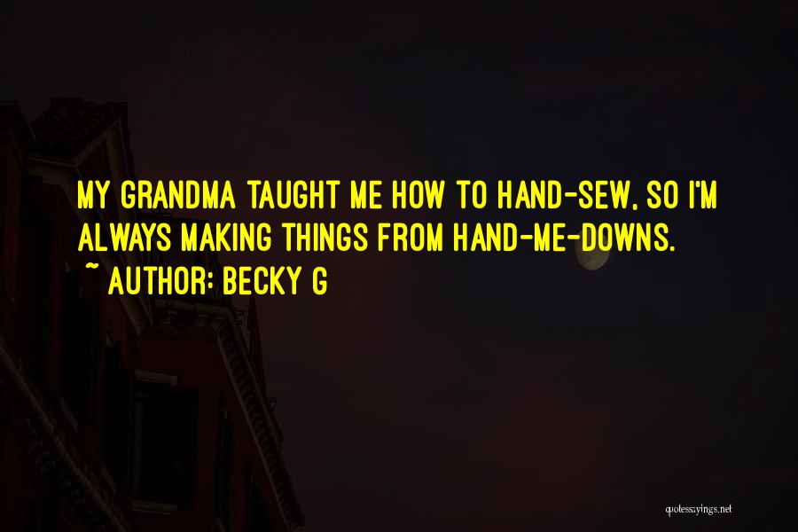 Becky G Quotes: My Grandma Taught Me How To Hand-sew, So I'm Always Making Things From Hand-me-downs.