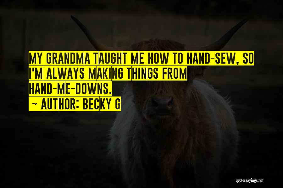 Becky G Quotes: My Grandma Taught Me How To Hand-sew, So I'm Always Making Things From Hand-me-downs.