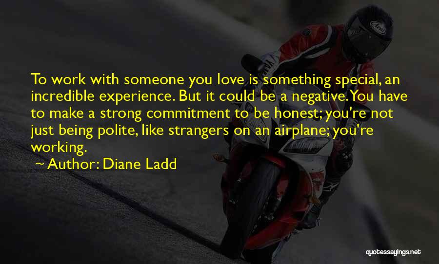 Diane Ladd Quotes: To Work With Someone You Love Is Something Special, An Incredible Experience. But It Could Be A Negative. You Have