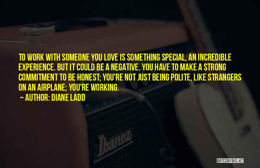 Diane Ladd Quotes: To Work With Someone You Love Is Something Special, An Incredible Experience. But It Could Be A Negative. You Have