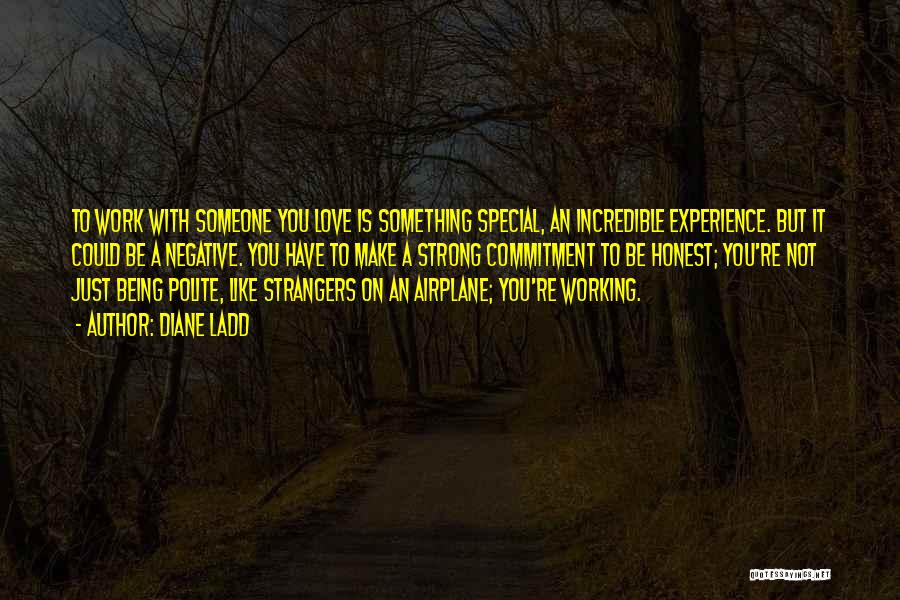 Diane Ladd Quotes: To Work With Someone You Love Is Something Special, An Incredible Experience. But It Could Be A Negative. You Have