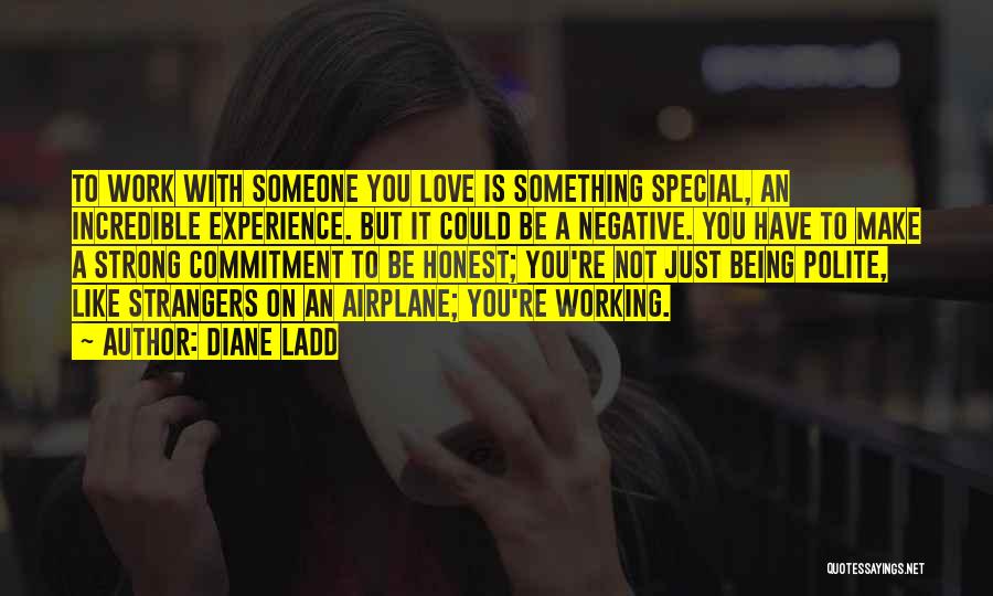 Diane Ladd Quotes: To Work With Someone You Love Is Something Special, An Incredible Experience. But It Could Be A Negative. You Have