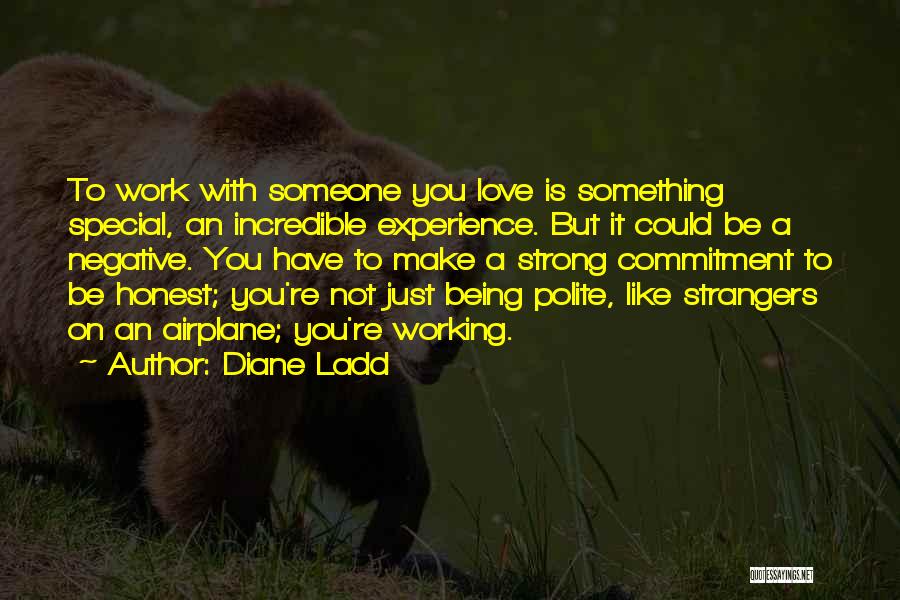 Diane Ladd Quotes: To Work With Someone You Love Is Something Special, An Incredible Experience. But It Could Be A Negative. You Have