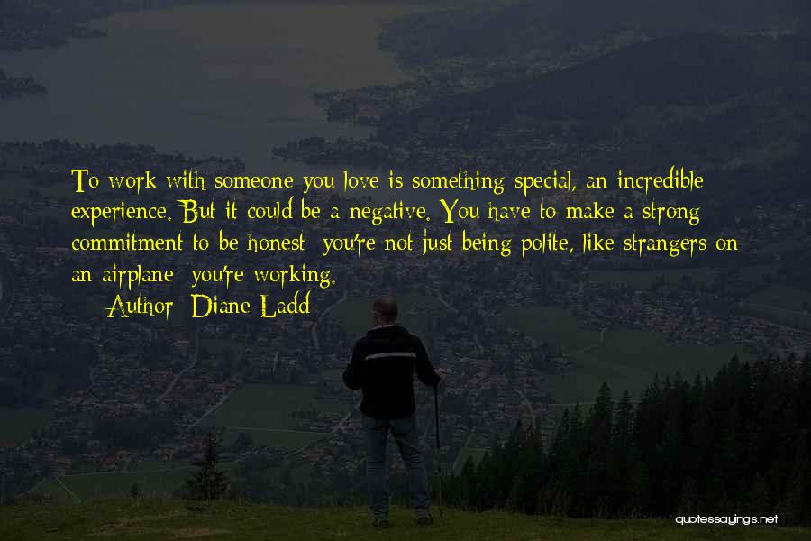 Diane Ladd Quotes: To Work With Someone You Love Is Something Special, An Incredible Experience. But It Could Be A Negative. You Have