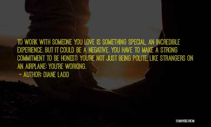 Diane Ladd Quotes: To Work With Someone You Love Is Something Special, An Incredible Experience. But It Could Be A Negative. You Have