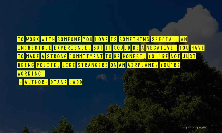 Diane Ladd Quotes: To Work With Someone You Love Is Something Special, An Incredible Experience. But It Could Be A Negative. You Have