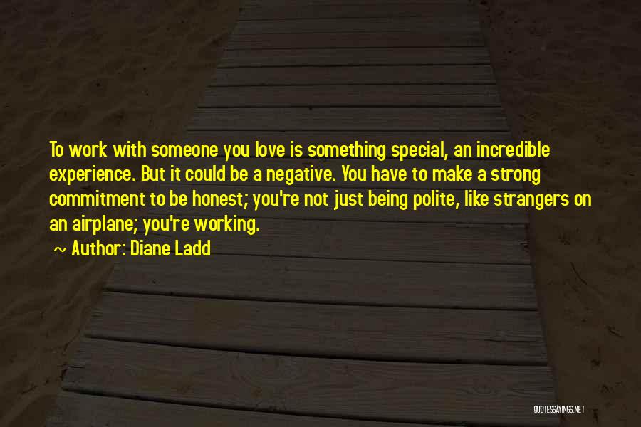 Diane Ladd Quotes: To Work With Someone You Love Is Something Special, An Incredible Experience. But It Could Be A Negative. You Have