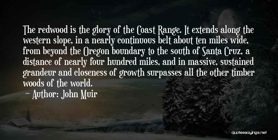 John Muir Quotes: The Redwood Is The Glory Of The Coast Range. It Extends Along The Western Slope, In A Nearly Continuous Belt