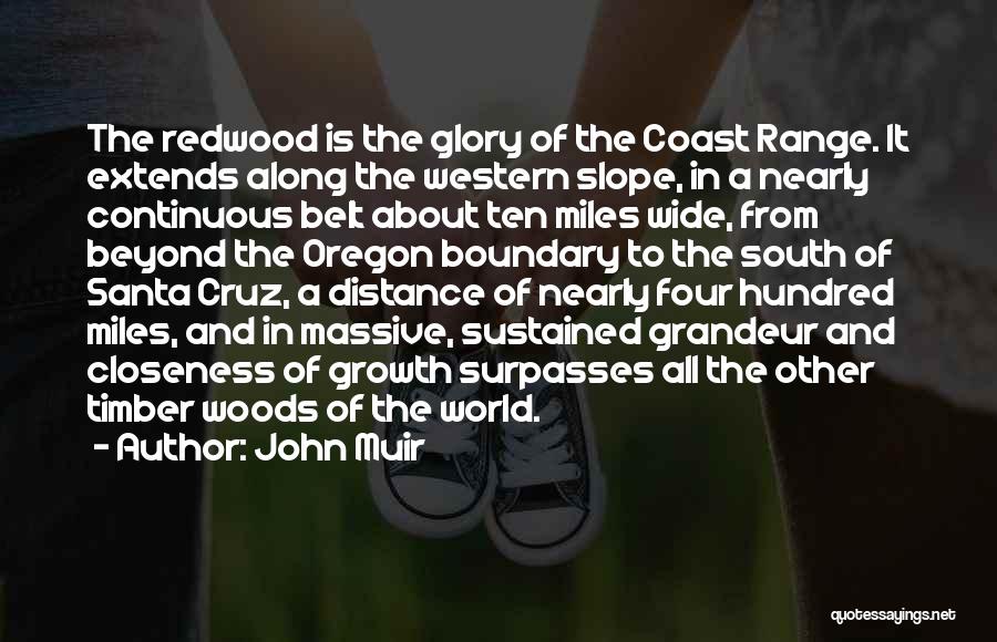 John Muir Quotes: The Redwood Is The Glory Of The Coast Range. It Extends Along The Western Slope, In A Nearly Continuous Belt