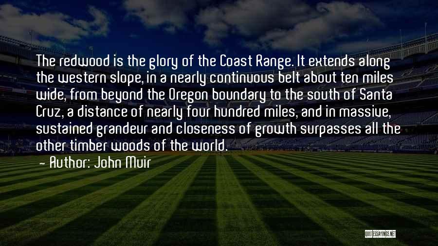 John Muir Quotes: The Redwood Is The Glory Of The Coast Range. It Extends Along The Western Slope, In A Nearly Continuous Belt