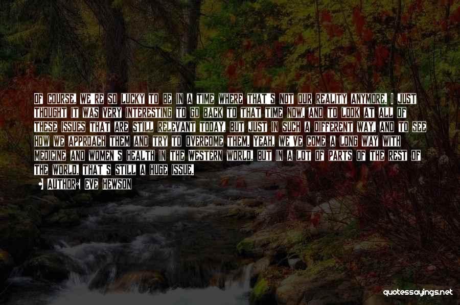 Eve Hewson Quotes: Of Course, We're So Lucky To Be In A Time Where That's Not Our Reality Anymore. I Just Thought It