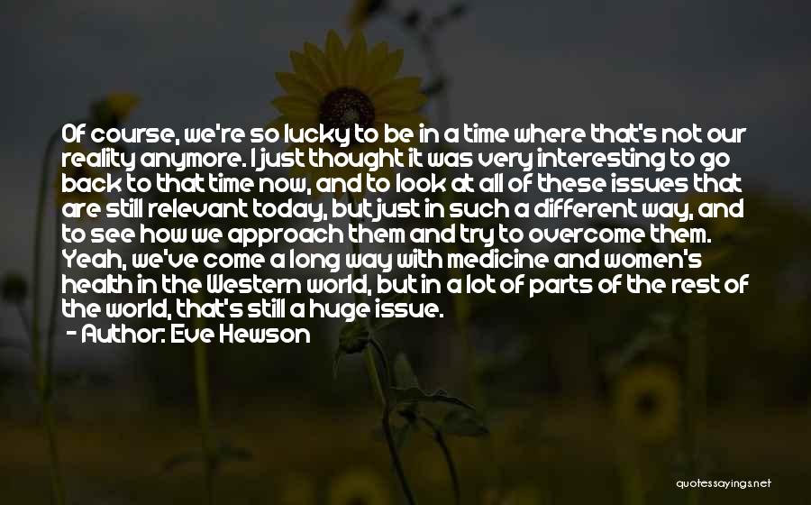 Eve Hewson Quotes: Of Course, We're So Lucky To Be In A Time Where That's Not Our Reality Anymore. I Just Thought It