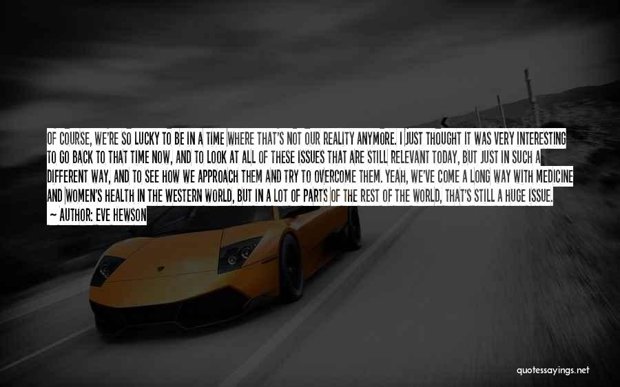 Eve Hewson Quotes: Of Course, We're So Lucky To Be In A Time Where That's Not Our Reality Anymore. I Just Thought It