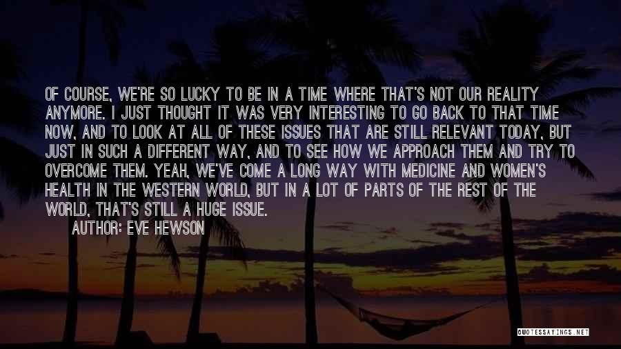 Eve Hewson Quotes: Of Course, We're So Lucky To Be In A Time Where That's Not Our Reality Anymore. I Just Thought It