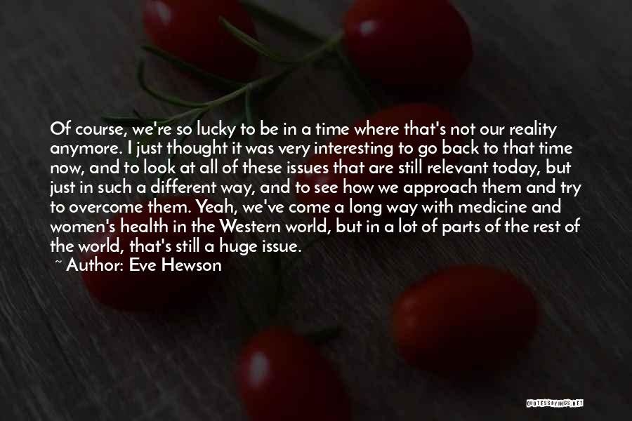 Eve Hewson Quotes: Of Course, We're So Lucky To Be In A Time Where That's Not Our Reality Anymore. I Just Thought It