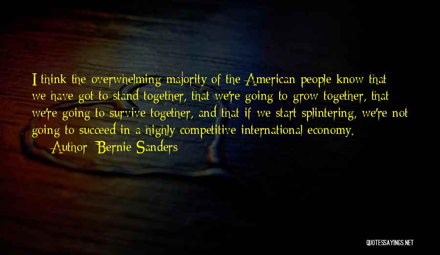 Bernie Sanders Quotes: I Think The Overwhelming Majority Of The American People Know That We Have Got To Stand Together, That We're Going