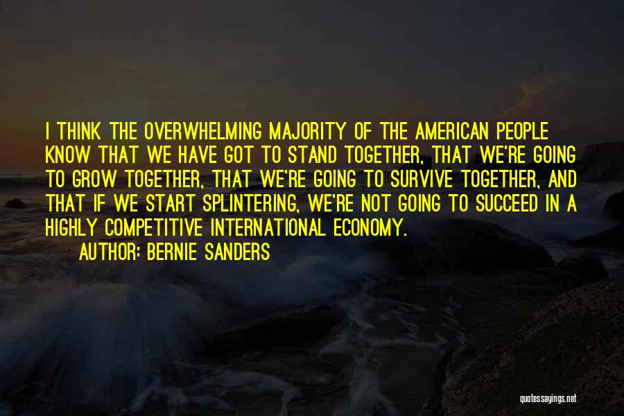 Bernie Sanders Quotes: I Think The Overwhelming Majority Of The American People Know That We Have Got To Stand Together, That We're Going