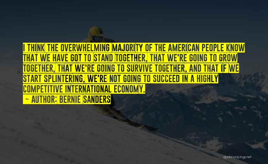 Bernie Sanders Quotes: I Think The Overwhelming Majority Of The American People Know That We Have Got To Stand Together, That We're Going