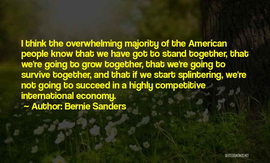 Bernie Sanders Quotes: I Think The Overwhelming Majority Of The American People Know That We Have Got To Stand Together, That We're Going