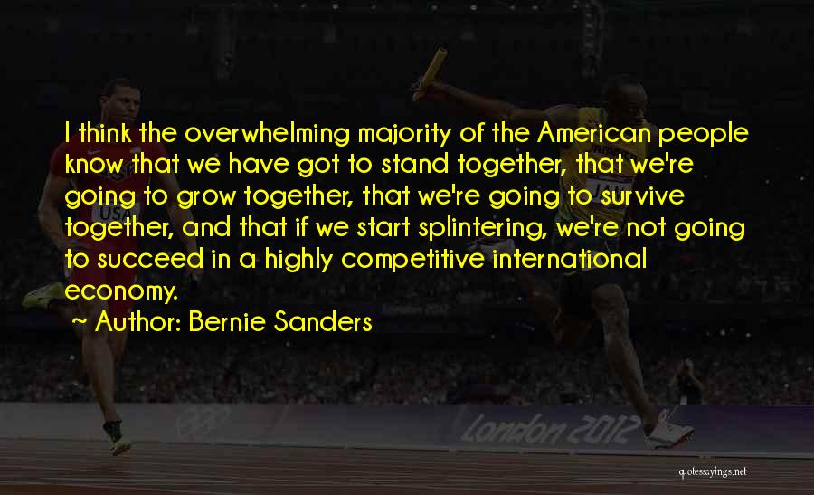 Bernie Sanders Quotes: I Think The Overwhelming Majority Of The American People Know That We Have Got To Stand Together, That We're Going