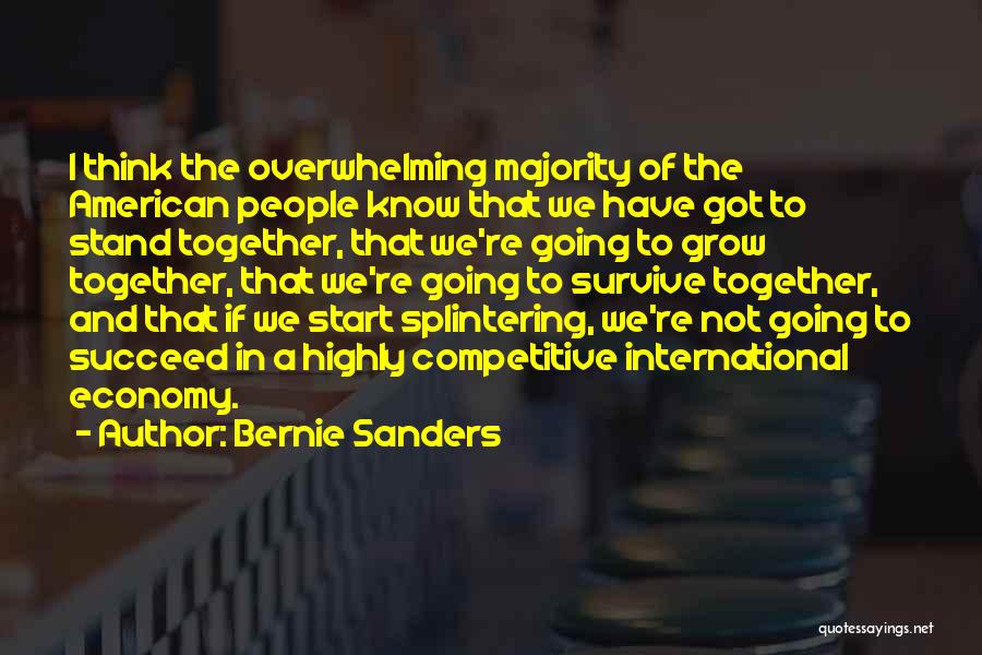 Bernie Sanders Quotes: I Think The Overwhelming Majority Of The American People Know That We Have Got To Stand Together, That We're Going