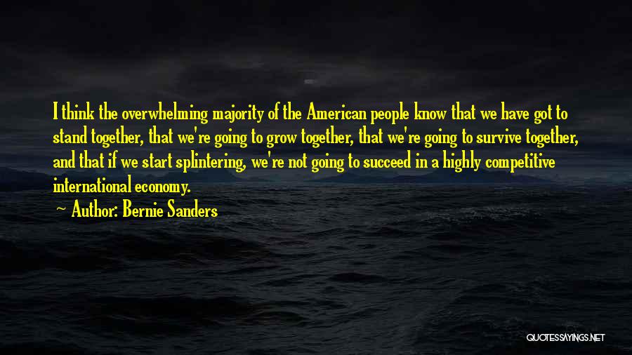 Bernie Sanders Quotes: I Think The Overwhelming Majority Of The American People Know That We Have Got To Stand Together, That We're Going