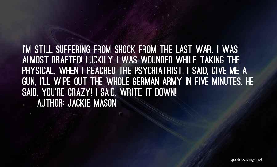 Jackie Mason Quotes: I'm Still Suffering From Shock From The Last War. I Was Almost Drafted! Luckily I Was Wounded While Taking The