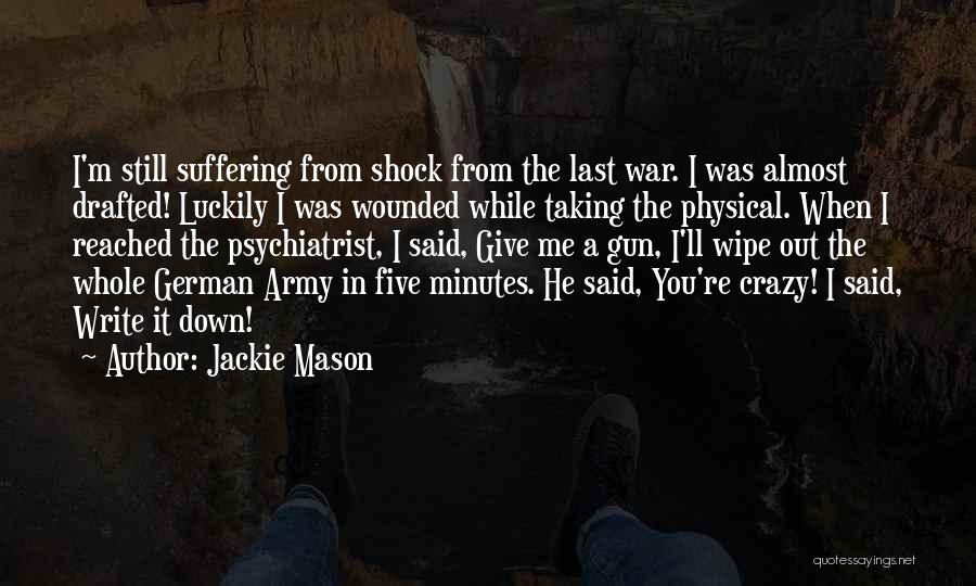 Jackie Mason Quotes: I'm Still Suffering From Shock From The Last War. I Was Almost Drafted! Luckily I Was Wounded While Taking The