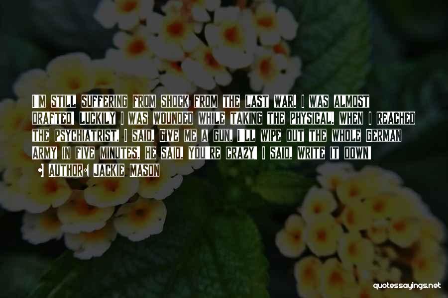 Jackie Mason Quotes: I'm Still Suffering From Shock From The Last War. I Was Almost Drafted! Luckily I Was Wounded While Taking The