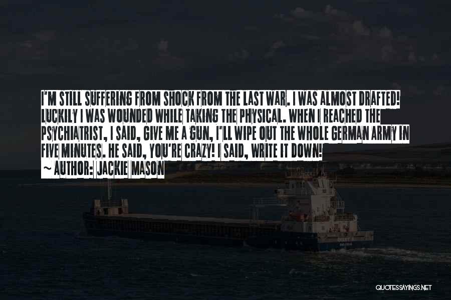 Jackie Mason Quotes: I'm Still Suffering From Shock From The Last War. I Was Almost Drafted! Luckily I Was Wounded While Taking The