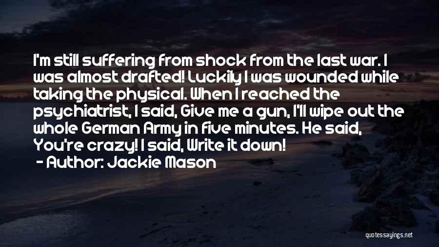 Jackie Mason Quotes: I'm Still Suffering From Shock From The Last War. I Was Almost Drafted! Luckily I Was Wounded While Taking The